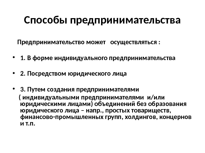 Способы предпринимательства Предпринимательство может  осуществляться :  • 1. В форме индивидуального предпринимательства