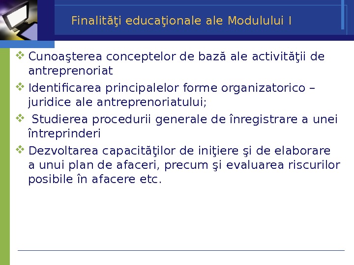 F inalităţi educaţionale Modulului I Cunoaşterea conceptelor de bază ale activităţii de antreprenoriat Identificarea