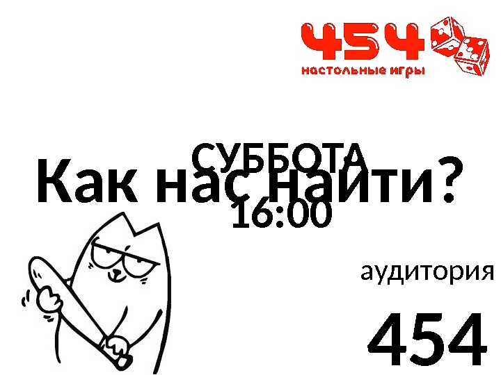 СУББОТА 16: 00 аудитория 454 Как нас найти? 