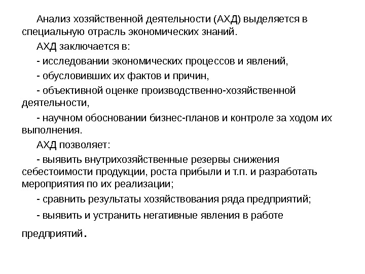 Анализ хозяйственной деятельности (АХД) выделяется в специальную отрасль экономических знаний.  АХД заключается в: