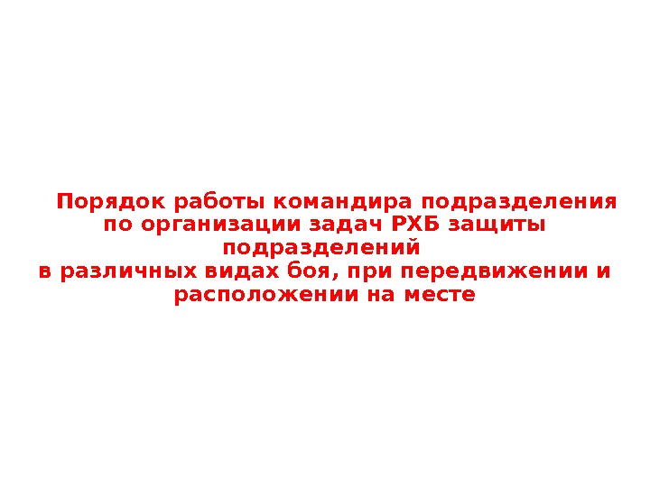 Порядок работы командира подразделения по организации задач РХБ защиты подразделений в различных видах боя,