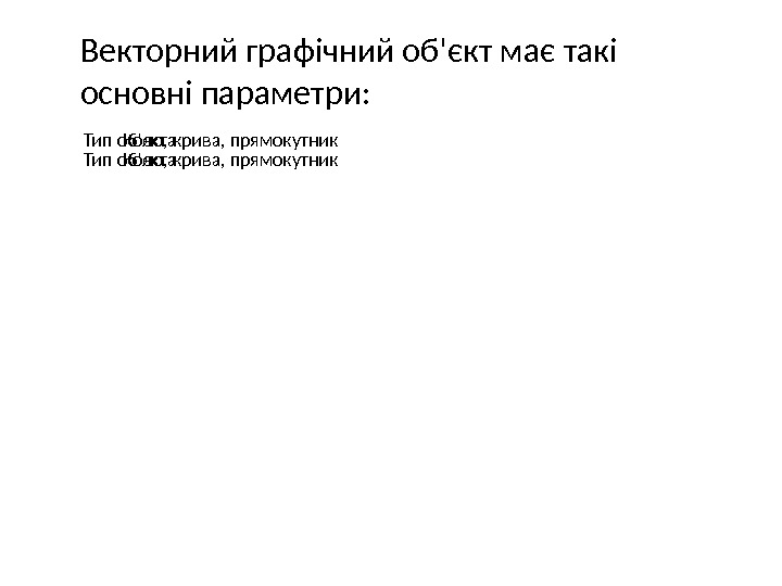 Векторний графічний об'єкт має такі основні параметри: Коло, крива, прямокутник Тип об'єкта Коло, крива,