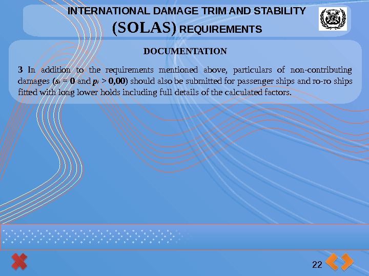 INTERNATIONAL DAMAGE TRIM AND STABILITY (SOLAS) REQUIREMENTS 22 DOCUMENTATION 3 In addition to the
