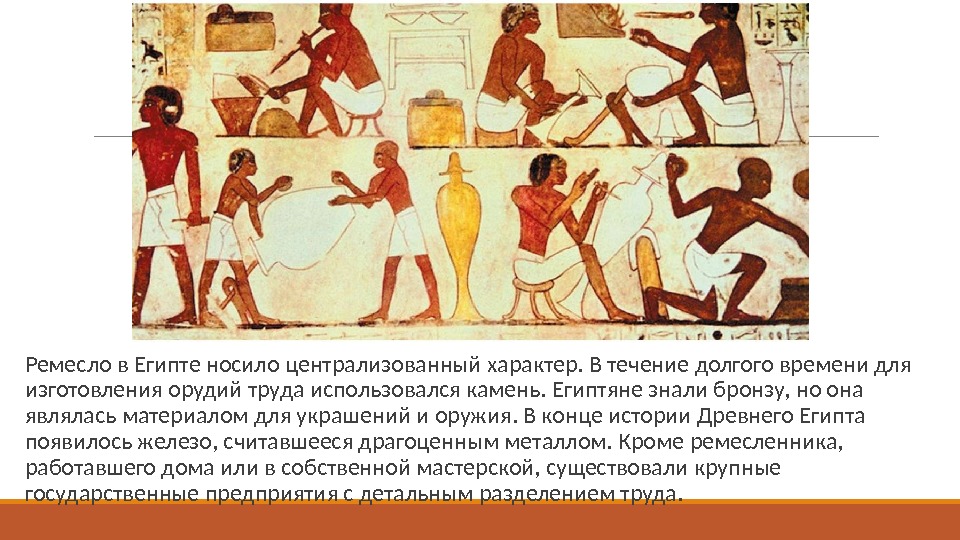 Ремесло в Египте носило централизованный характер. В течение долгого времени для изготовления орудий