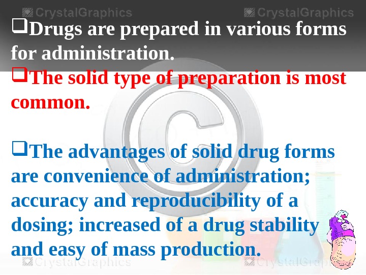  Drugs are prepared in various forms for administration.  The solid type of