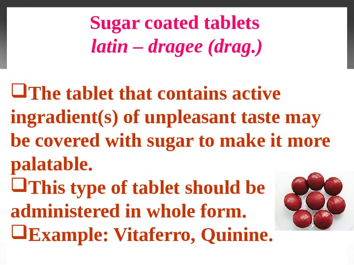 Sugar coated tablets latin –  dragee (drag. ) The tablet that contains active