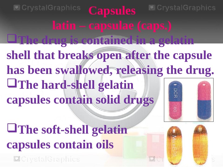 Capsules latin – capsulae (caps. ) The drug is contained in a gelatin shell