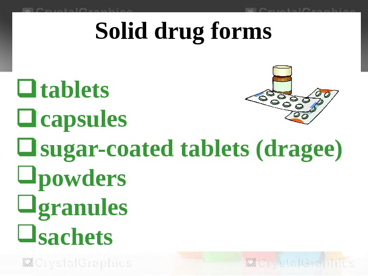Solid drug forms  tablets  capsules sugar-coated tablets (dragee) powders granules sachets 