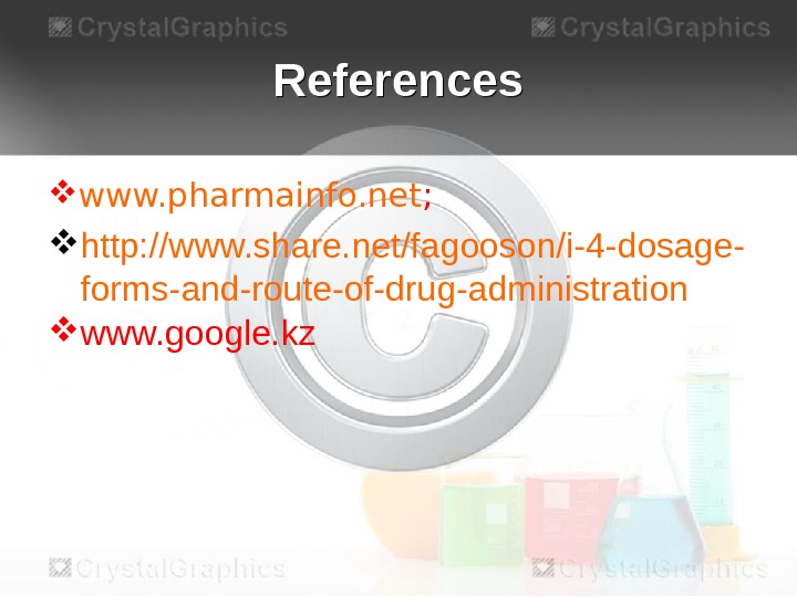 References www. pharmainfo. net ;  http: //www. share. net/fagooson/i-4 -dosage- forms-and-route-of-drug-administration www. google.