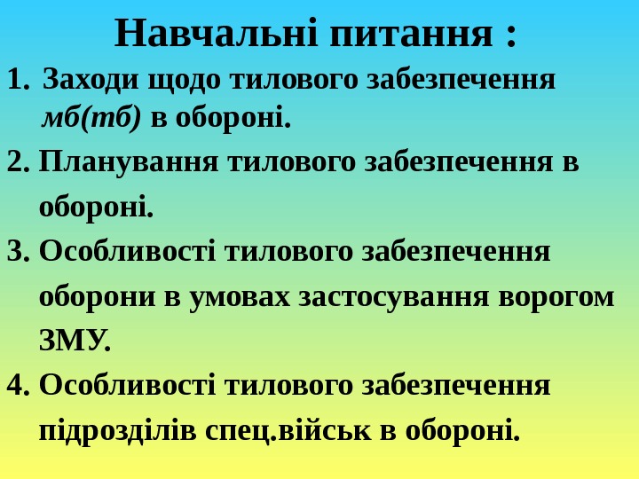   Навчальні питання : 1. Заходи щодо тилового забезпечення мб(тб) в обороні. 2.