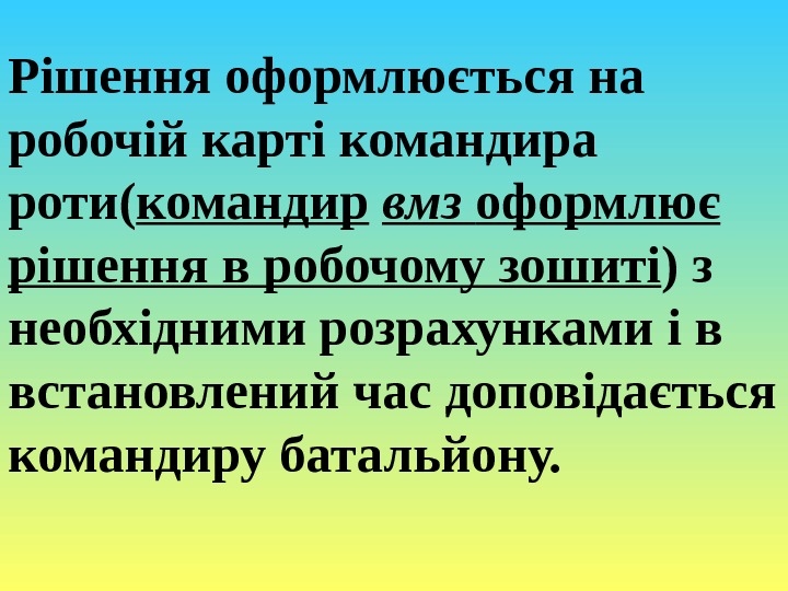 Рішення оформлюється на робочій карті командира роти( командир  вмз оформлює рішення в робочому