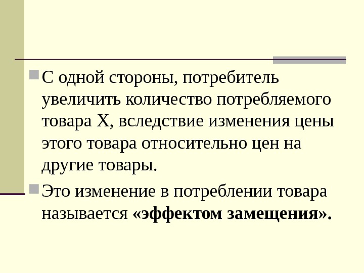   С одной стороны, потребитель увеличить количество потребляемого товара Х, вследствие изменения цены