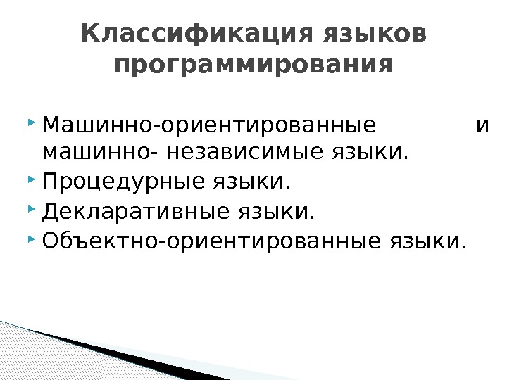  Машинно-ориентированные и машинно- независимые языки.  Процедурные языки.  Декларативные языки.  Объектно-ориентированные