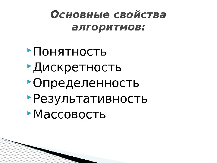  Понятность Дискретность Определенность Результативность Массовость Основные свойства алгоритмов: 