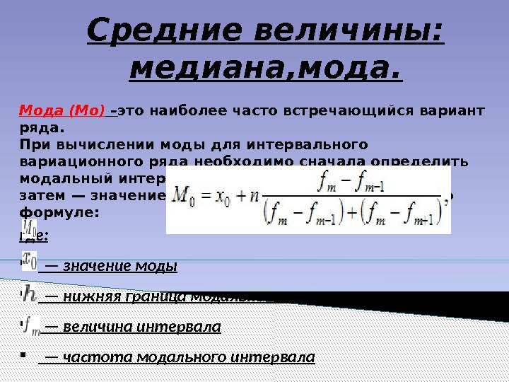 Средние величины:  медиана, мода. Мода (Мо) – это наиболее часто встречающийся вариант ряда.