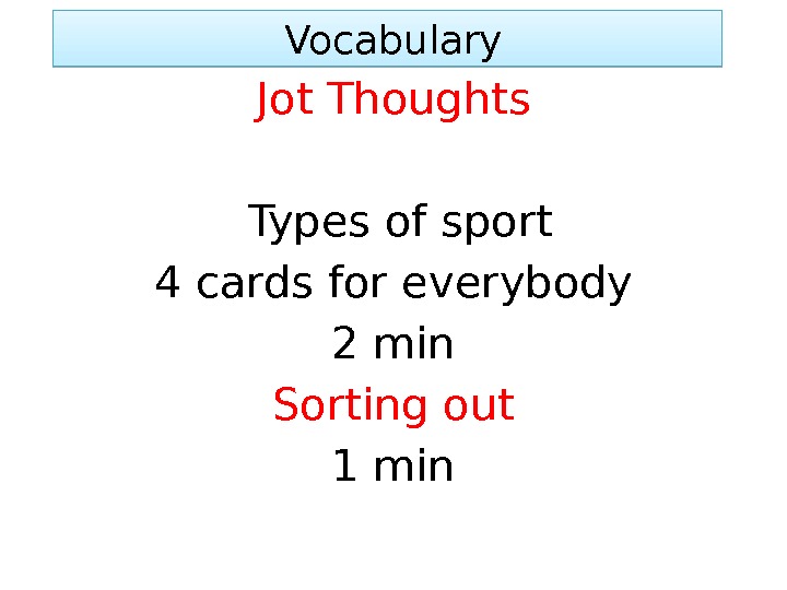  Vocabulary Jot Thoughts  Types of sport 4 cards for everybody 2 min