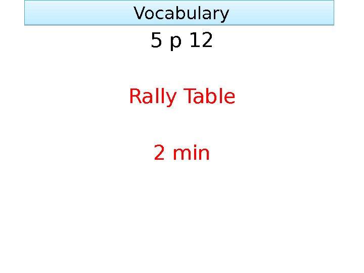  Vocabulary 5 p 12 Rally Table 2 min 01 02 
