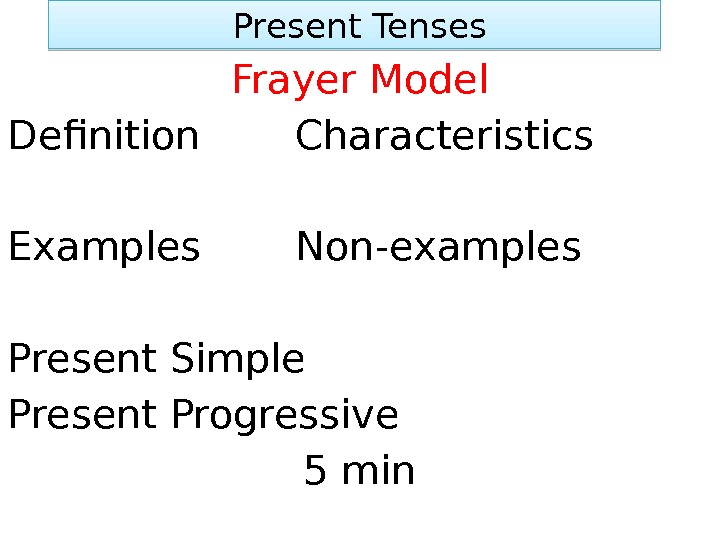  Present Tenses Frayer Model Definition Characteristics Examples Non-examples Present Simple Present Progressive 5