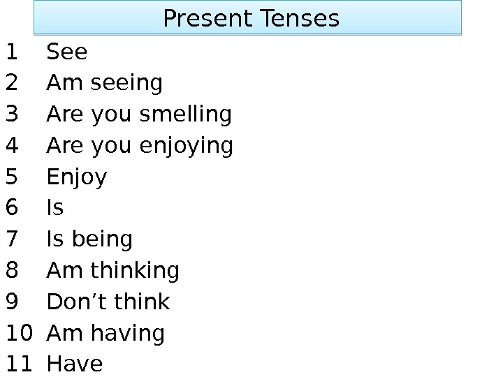  Present Tenses 1 See 2 Am seeing 3 Are you smelling 4 Are