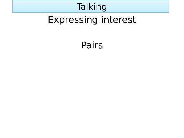  Talking Expressing interest Pairs 01 0 D 