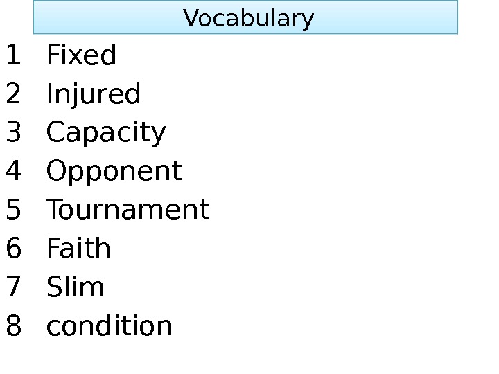  Vocabulary 1 Fixed 2 Injured 3 Capacity 4 Opponent 5 Tournament 6 Faith