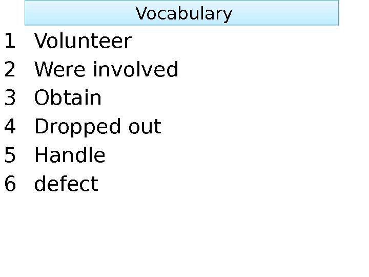  Vocabulary 1 Volunteer 2 Were involved 3 Obtain 4 Dropped out 5 Handle