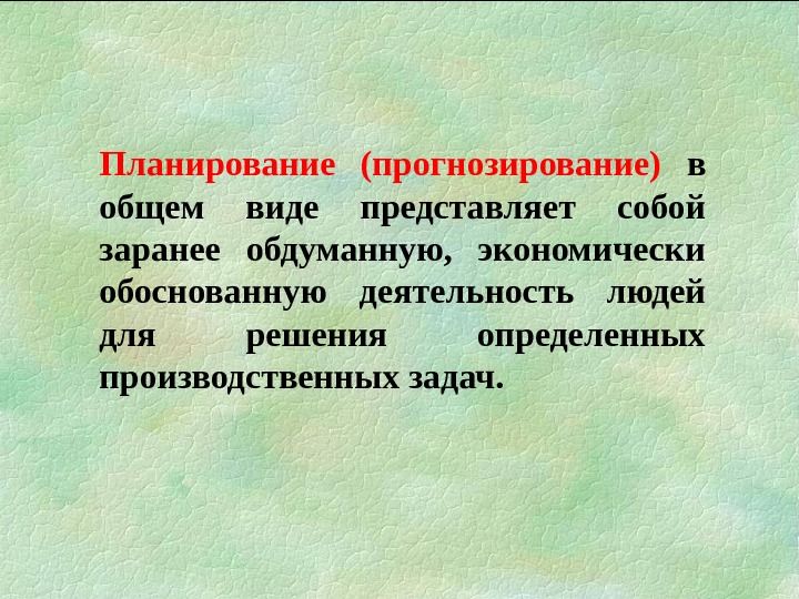 Планирование (прогнозирование) в общем виде представляет собой заранее обдуманную,  экономически обоснованную деятельность людей