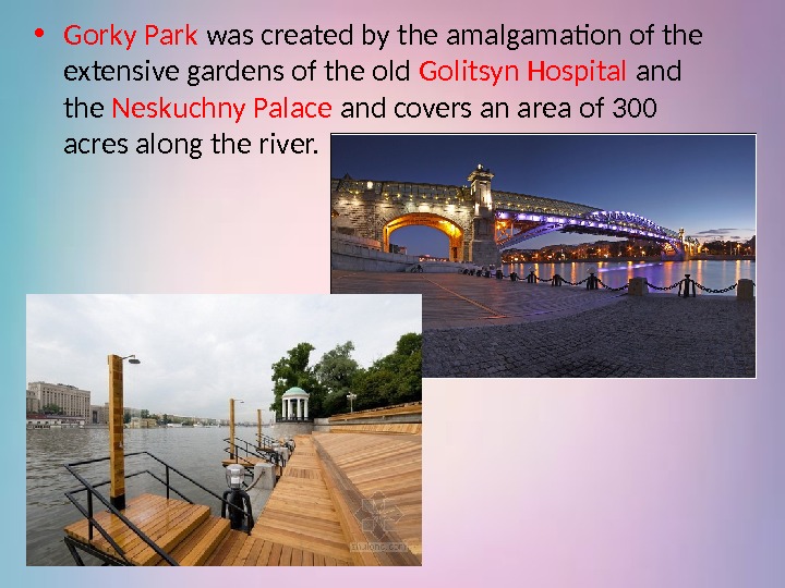  • Gorky Park was created by the amalgamation of the extensive gardens of