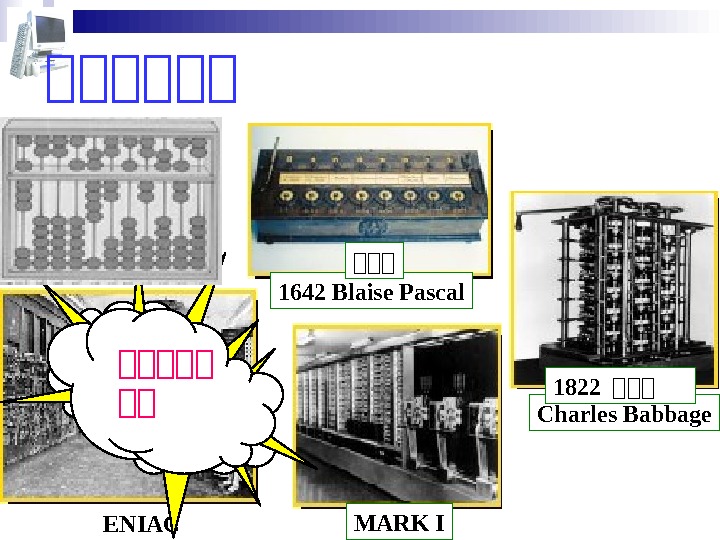 第第第第第第 1642 Blaise Pascal 大大大 Charles Babbage 1822 大大大 MARK I ENIAC 大大大大大 大大