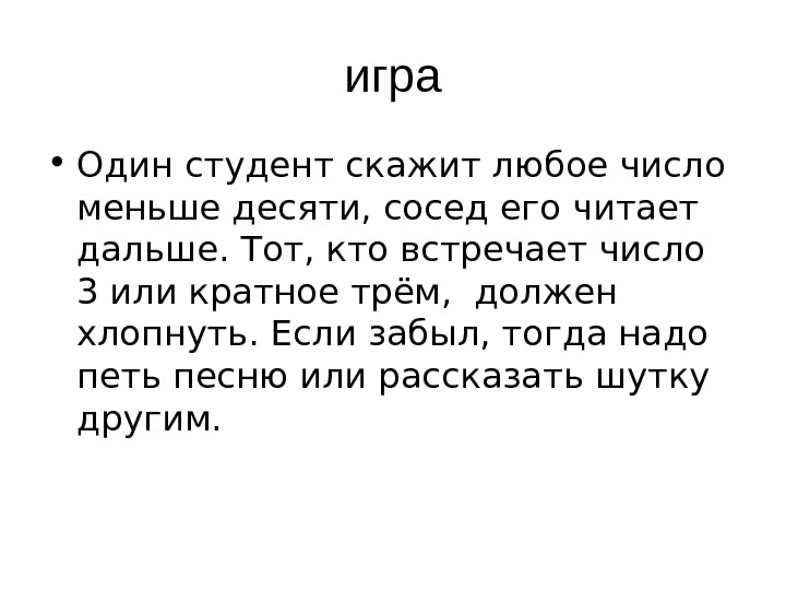 игра • Один студент скажит любое число меньше десяти, сосед его читает дальше. Тот,