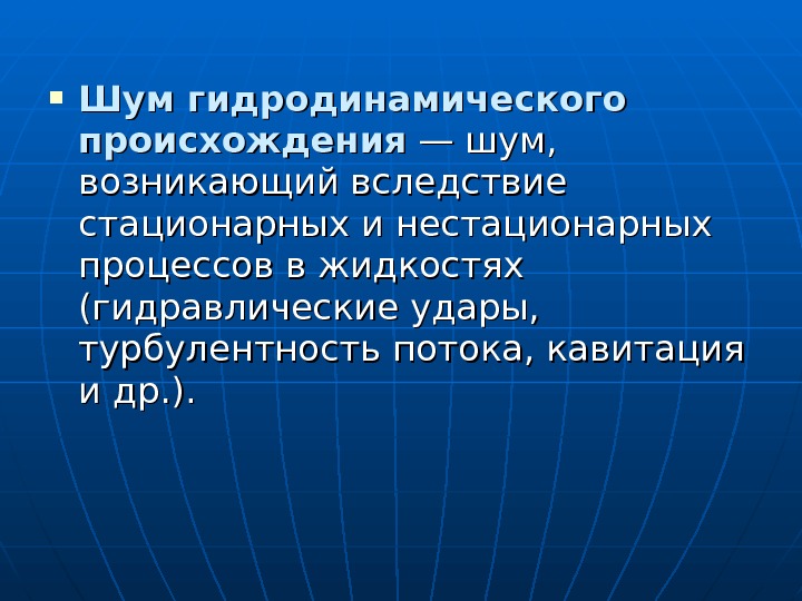  Шум гидродинамического происхождения — шум,  возникающий вследствие стационарных и нестационарных процессов в