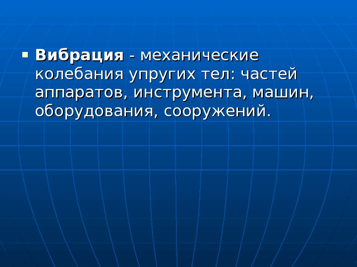  Вибрация - механические колебания упругих тел: частей аппаратов, инструмента, машин,  оборудования, сооружений.