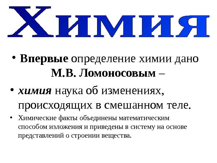  • Впервые определение химии дано М. В. Ломоносовым –  • химия наука