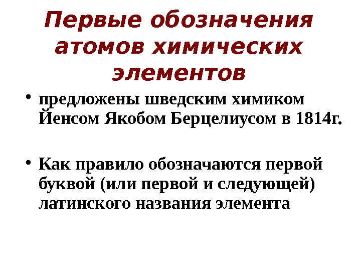 Первые обозначения атомов химических элементов • предложены шведским химиком Йенсом Якобом Берцелиусом в 1814