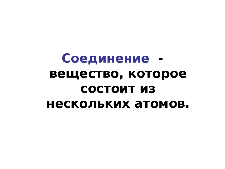 Соединение  - вещество, которое состоит из нескольких атомов. 