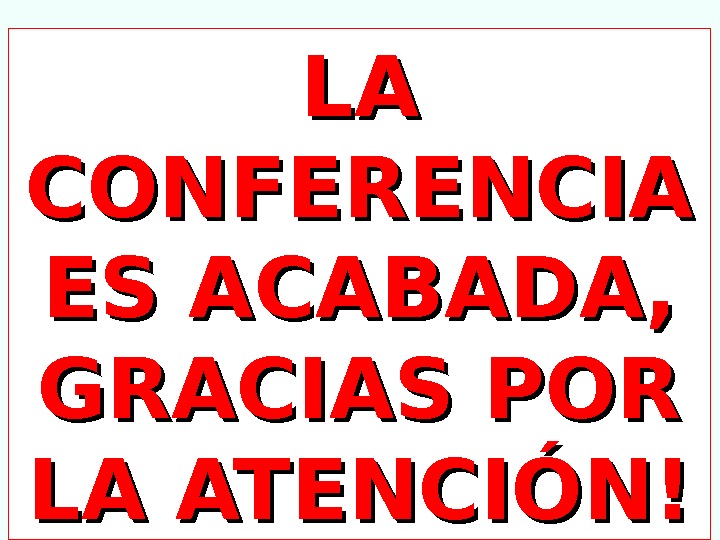 LA LA CONFERENCIA ES ACABADA,  GRACIAS POR LA ATENCIÓN !! 