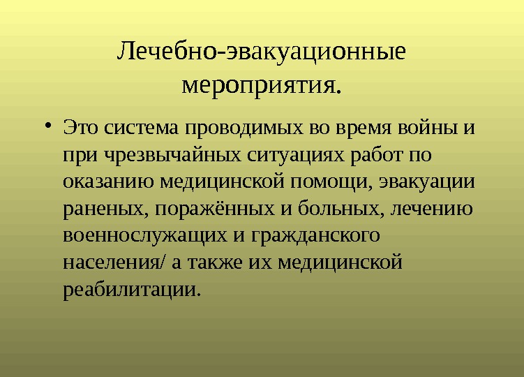 Лечебно-эвакуационные мероприятия.  • Это система проводимых во время войны и при чрезвычайных ситуациях