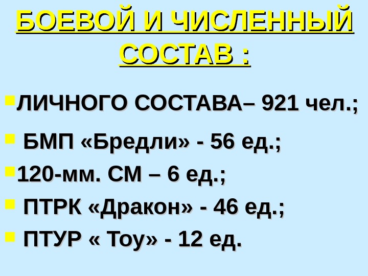 БОЕВОЙ И ЧИСЛЕННЫЙ СОСТАВ :  ЛИЧНОГО СОСТАВА– 921 чел. ; БМП «Бредли» -