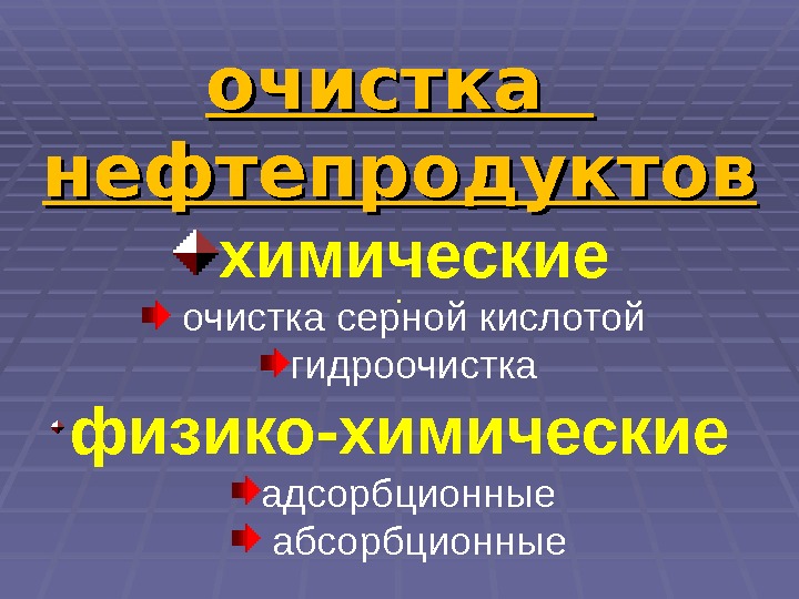 . очистка  нефтепродуктов химические очистка серной кислотой гидроочистка  физико-химические  адсорбционные 