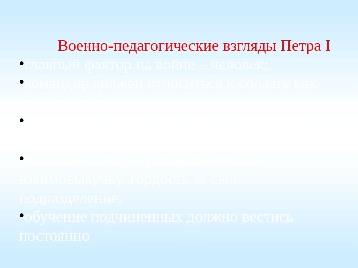 Военно-педагогические взгляды Петра I • главный фактор на войне – человек;  • командир