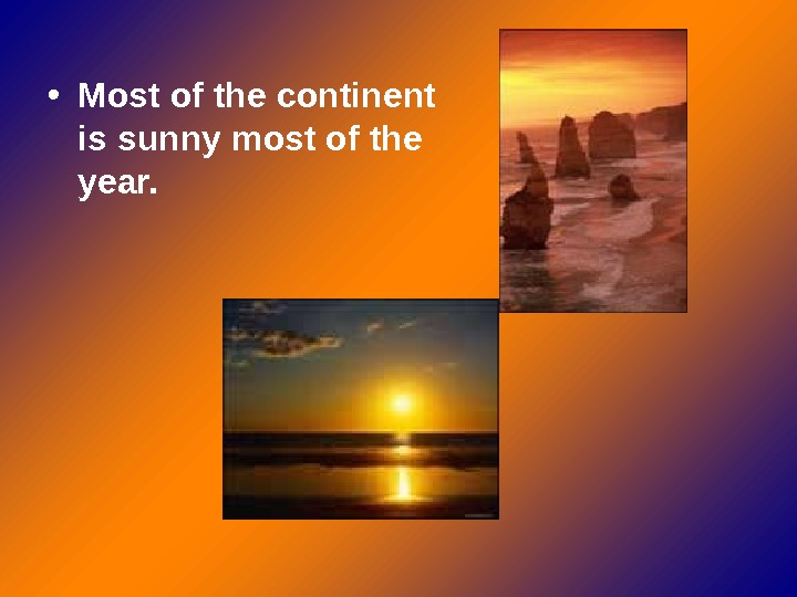   • Most of the continent is sunny most of the year. 