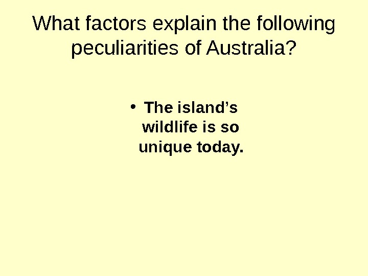   What factors explain the following peculiarities of Australia?  • The island’s