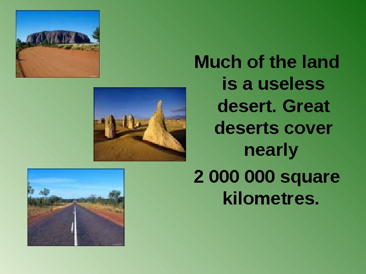   Much of the land is a useless desert. Great deserts cover nearly