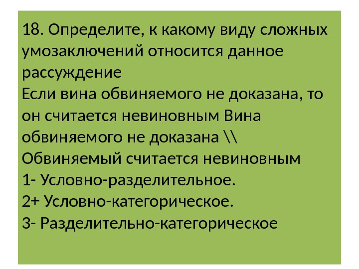 18. Определите, к какому виду сложных умозаключений относится данное рассуждение Если вина обвиняемого не