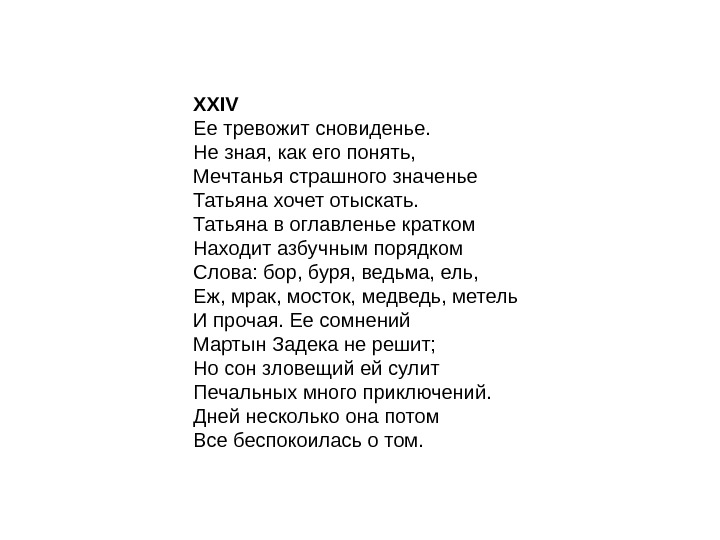 XXIV Ее тревожит сновиденье. Не зная, как его понять, Мечтанья страшного значенье Татьяна хочет