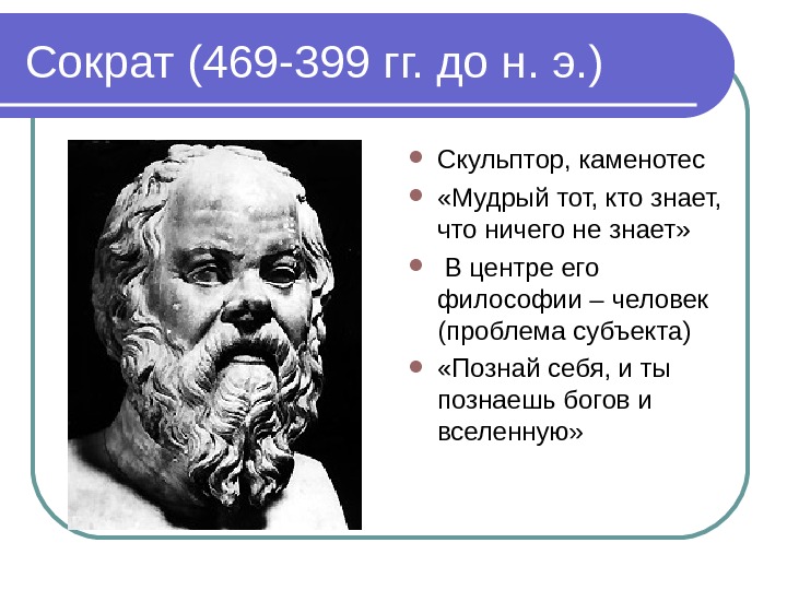   Сократ (469 -399 гг. до н. э. ) Скульптор, каменотес  «Мудрый