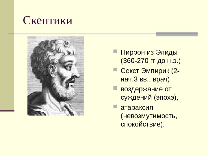   Скептики Пиррон из Элиды (360 -270 гг до н. э. ) Секст