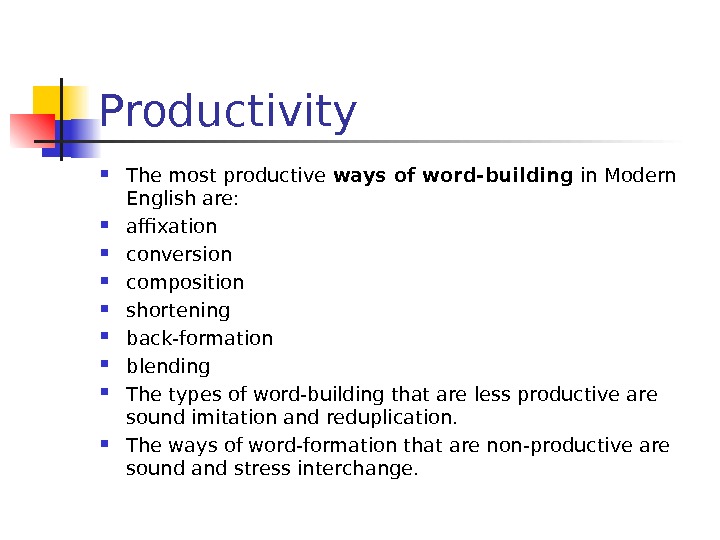 Productivity The most productive ways of word-building in Modern English are:  affixation conversion