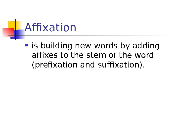 Affixation  is building new words by adding affixes to the stem of the