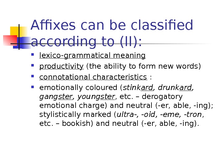 Affixes can be classified according to (II):  lexico-grammatical meaning productivity (the ability to